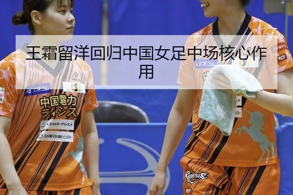 王霜留洋回归中国女足中场核心作用